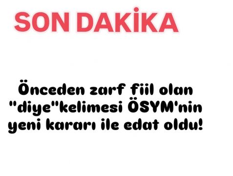 TDK VE ÖSYM "DİYE" SÖZCÜĞÜNÜ EDAT KABUL EDİYOR.